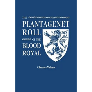 Plantagenet Roll of the Blood Royal. Being a Complete Table of All the Descendants Now Living of King Edward III, King of England. the Clarence Volume