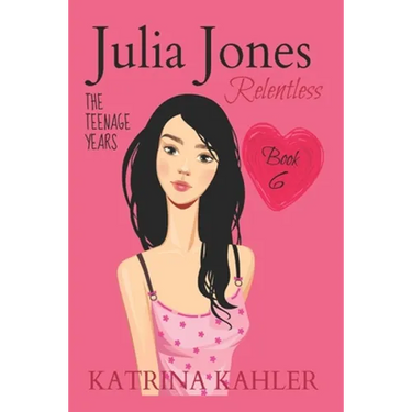 JULIA JONES - The Teenage Years - Book 6: RELENTLESS - A book for teenage girls