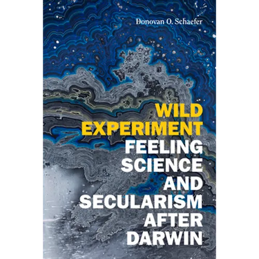 Wild Experiment: Feeling Science and Secularism After Darwin