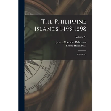 The Philippine Islands 1493-1898: 1599-1602; Volume XI