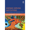 Hispanic-Serving Institutions: Advancing Research and Transformative Practice