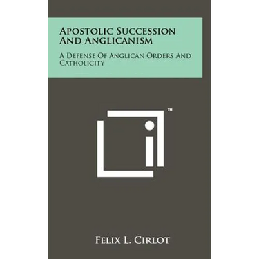 Apostolic Succession And Anglicanism: A Defense Of Anglican Orders And Catholicity