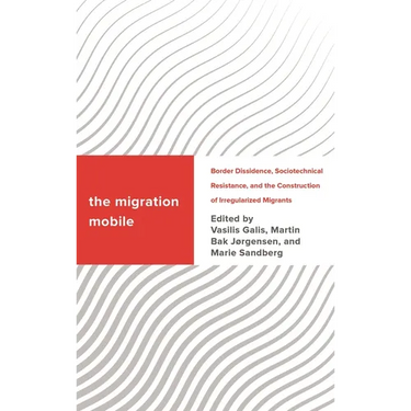 The Migration Mobile: Border Dissidence, Sociotechnical Resistance, and the Construction of Irregularized Migrants