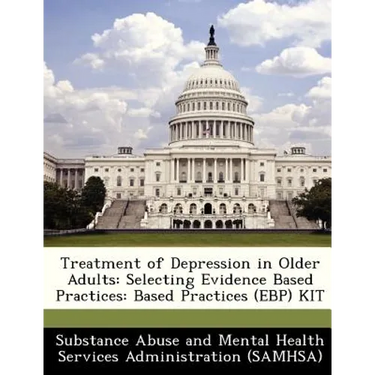 Treatment of Depression in Older Adults: Selecting Evidence Based Practices: Based Practices (Ebp) Kit