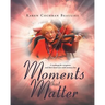 Moments that Matter: A roadmap for caregivers and their loved ones with memory loss