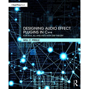 Designing Audio Effect Plugins in C++: For Aax, Au, and Vst3 with DSP Theory