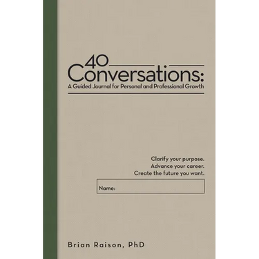40 Conversations: A Guided Journal for Personal and Professional Growth: Clarify your purpose. Advance your career. Create the future you want.