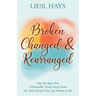 Broken, Changed and Rearranged: You Are Just One Unbearable Truth Away from the Next Person You Are Meant to Be