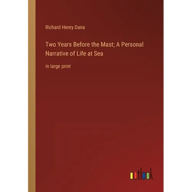 Two Years Before the Mast; A Personal Narrative of Life at Sea: in large print