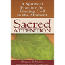 Sacred Attention: A Spiritual Practice for Finding God in the Moment