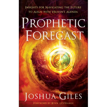 Prophetic Forecast: Insights for Navigating the Future to Align with Heaven's Agenda