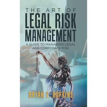 The Art of Legal Risk Management: A Guide to Managing Legal and Corporate Risk