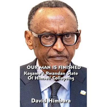 Our Man Is Finished: Kagame's Rwandan State of Himself Collapsing