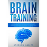 Brain Training: Master and Activate Your Brain, Learn Strategies To Remember More, Unlock And Improve Your Memory Skills To Update You