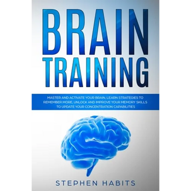 Brain Training: Master and Activate Your Brain, Learn Strategies To Remember More, Unlock And Improve Your Memory Skills To Update You