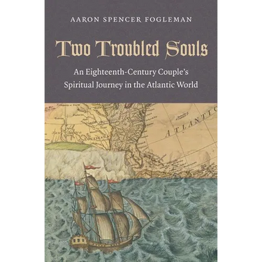 Two Troubled Souls: An Eighteenth-Century Couple's Spiritual Journey in the Atlantic World