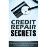 Credit Repair Secrets: The 10 Ways To Fix Your Credit & Completely Turn Bad Credit Into Good Credit