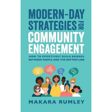 Modern-Day Strategies for Community Engagement: How to Effectively Build Bridges Between People and the Bottom Line