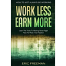How To Not Always Be Working: Work Less Earn More - Learn The Tricks To Working Smart Right Now For More Time Freedom