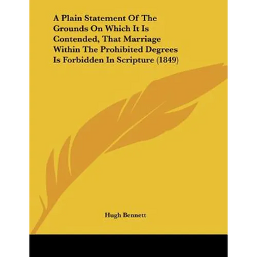 A Plain Statement Of The Grounds On Which It Is Contended, That Marriage Within The Prohibited Degrees Is Forbidden In Scripture (1849)