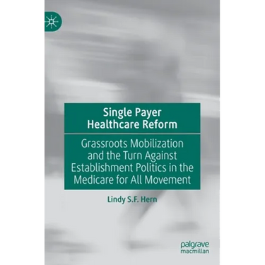 Single Payer Healthcare Reform: Grassroots Mobilization and the Turn Against Establishment Politics in the Medicare for All Movement