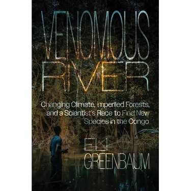 Venomous River: Changing Climate, Imperiled Forests, and a Scientist's Race to Find New Species in the Congo