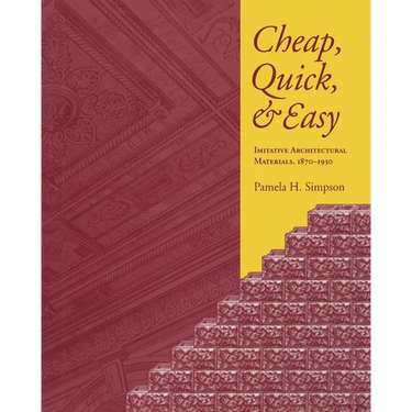 Cheap, Quick, & Easy: Imitative Architectural Materials, 1870-1930