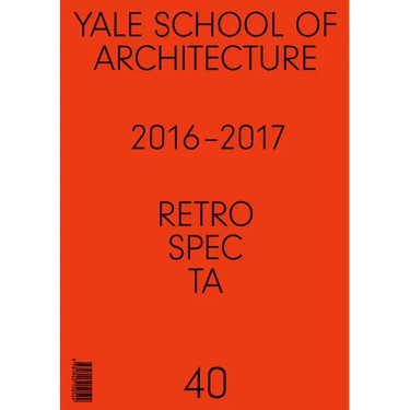 Retrospecta #40: Yale School of Architectue 2016 - 17