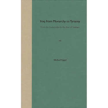 Iraq from Monarchy to Tyranny: From the Hashemites to the Rise of Saddam
