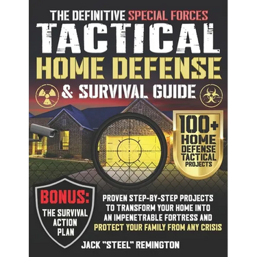 The Definitive Special Forces Tactical Home Defense & Survival Guide: Proven Step-by-Step Projects to Transform Your Home Into an Impenetrable Fortres