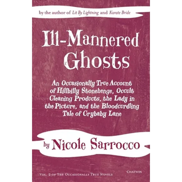 Ill-Mannered Ghosts: An Occasionally True Account of Hillbilly Stonehenge, Occult Cleaning Products, the Lady in the Picture, and the Bloodcurdling Ta
