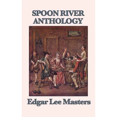 Spoon River Anthology: A Classic Collection of Voices from Small-Town America