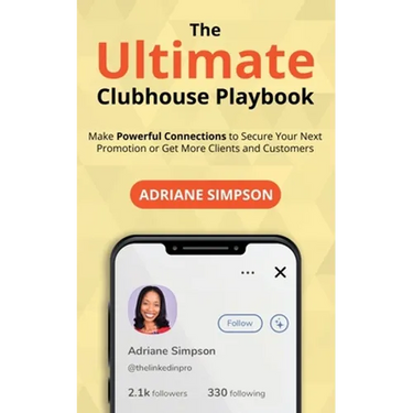 The Ultimate Clubhouse Playbook: Make Powerful Connections to Secure Your Next Promotion or Get More Clients and Customers