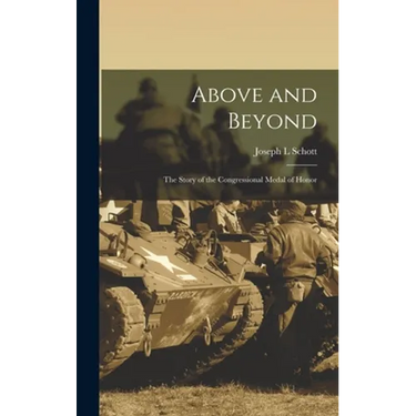Above and Beyond: the Story of the Congressional Medal of Honor