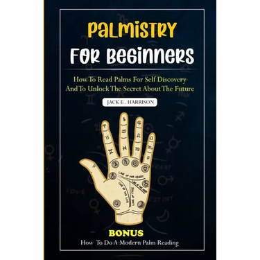Palmistry for Beginners: How to read palms for self discovery and to unlock the secret about the future