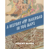 A History of the Railroad in 100 Maps