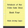 Notebook of New Video Game Ideas: Book Four