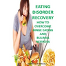 Eating Disorder Recovery: How to Overcome Binge Eating and bulimia Nervosa
