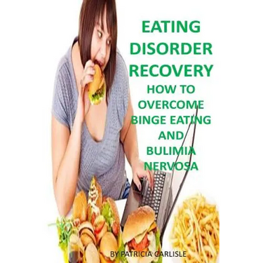 Eating Disorder Recovery: How to Overcome Binge Eating and bulimia Nervosa