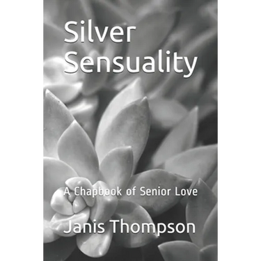 Silver Sensuality: A Chapbook of Senior Love