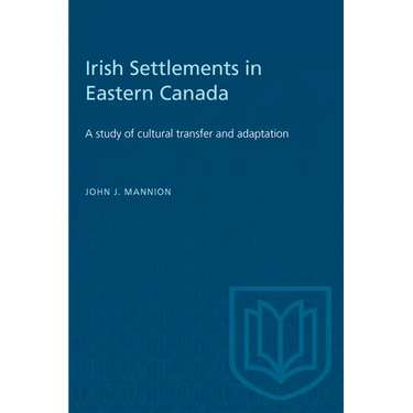Irish Settlements in Eastern Canada: A study of cultural transfer and adaptation