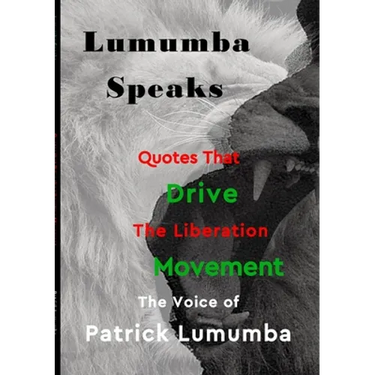 Lumumba Speaks: Quotes that Drive the Liberation Movement