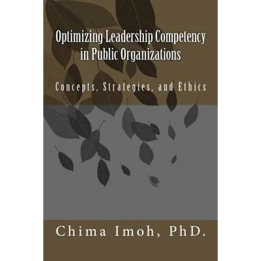 Optimizing Leadership Competency in Public Organizations: Concepts, Strategies, and Ethics