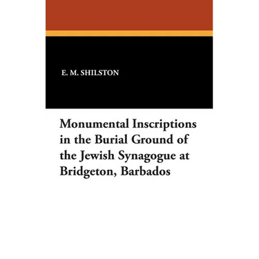 Monumental Inscriptions in the Burial Ground of the Jewish Synagogue at Bridgeton, Barbados