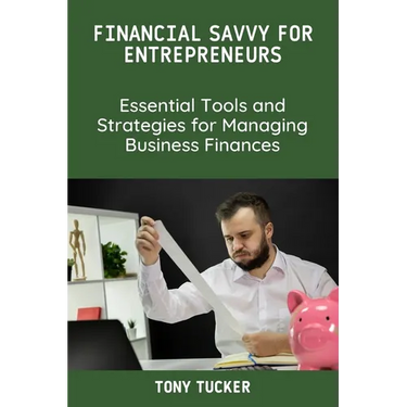Financial Savvy for Entrepreneurs: Essential Tools and Strategies for Managing Business Finances