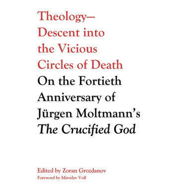 Theology--Descent Into the Vicious Circles of Death: On the Fortieth Anniversary of Jürgen Moltmann's the Crucified God