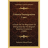 Colonial Immigration Laws: A Study Of The Regulation Of Immigration By The English Colonies In America (1900)