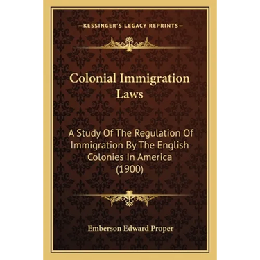 Colonial Immigration Laws: A Study Of The Regulation Of Immigration By The English Colonies In America (1900)