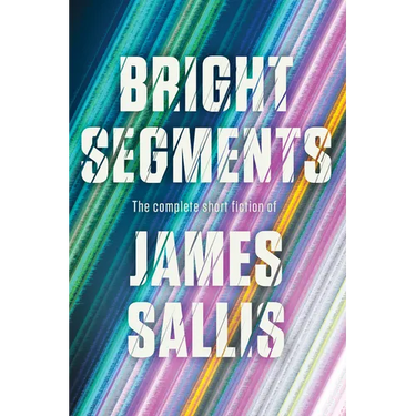 Bright Segments: The Complete Short Fiction