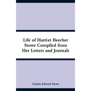 Life of Harriet Beecher Stowe Compiled from Her Letters and Journals